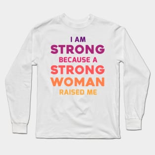 I am strong because a strong woman raised me Long Sleeve T-Shirt